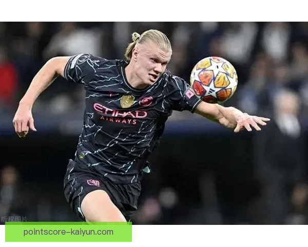 哈兰德持续提升跑位技巧，状态备受关注关注